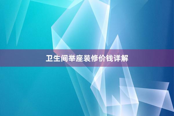 卫生间举座装修价钱详解