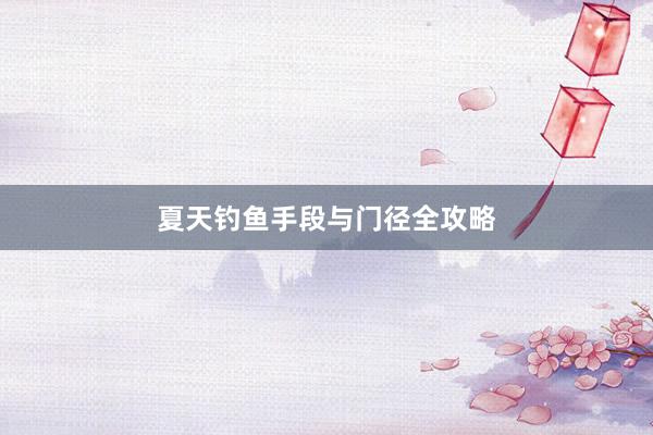 夏天钓鱼手段与门径全攻略